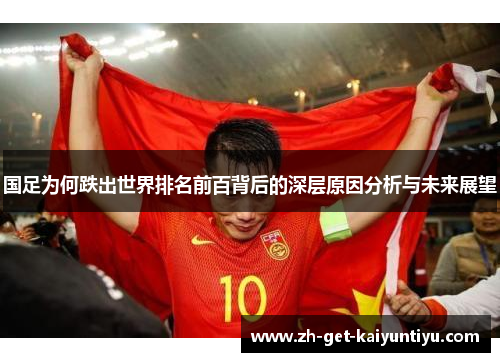 国足为何跌出世界排名前百背后的深层原因分析与未来展望
