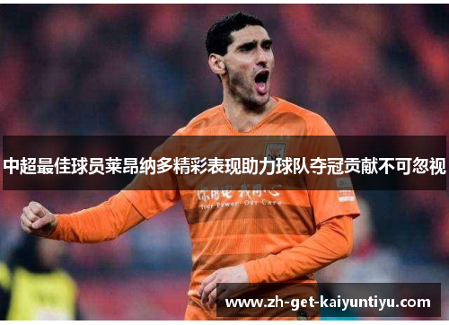 中超最佳球员莱昂纳多精彩表现助力球队夺冠贡献不可忽视