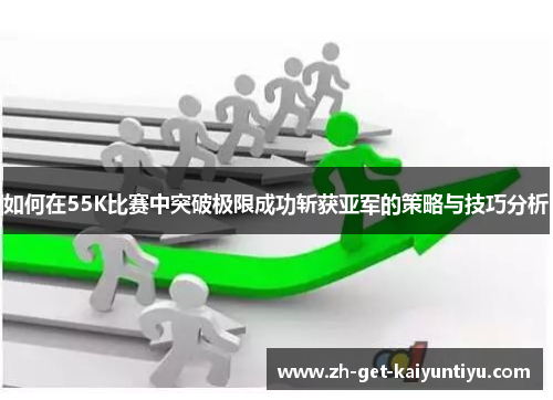 如何在55K比赛中突破极限成功斩获亚军的策略与技巧分析