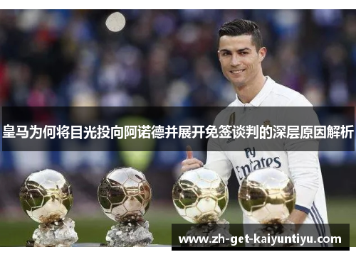 皇马为何将目光投向阿诺德并展开免签谈判的深层原因解析