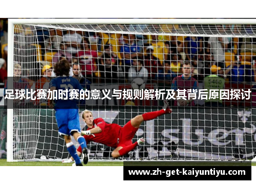 足球比赛加时赛的意义与规则解析及其背后原因探讨