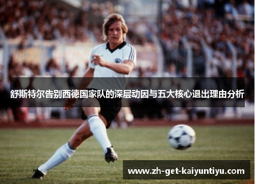 舒斯特尔告别西德国家队的深层动因与五大核心退出理由分析
