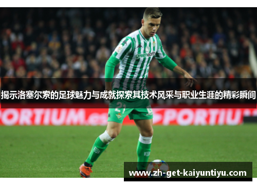 揭示洛塞尔索的足球魅力与成就探索其技术风采与职业生涯的精彩瞬间 揭示洛塞尔索的足球魅力与成就探索其技术风采与职业生涯的精彩瞬间
