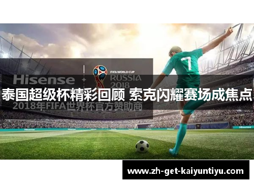 泰国超级杯精彩回顾 索克闪耀赛场成焦点 泰国超级杯精彩回顾 索克闪耀赛场成焦点