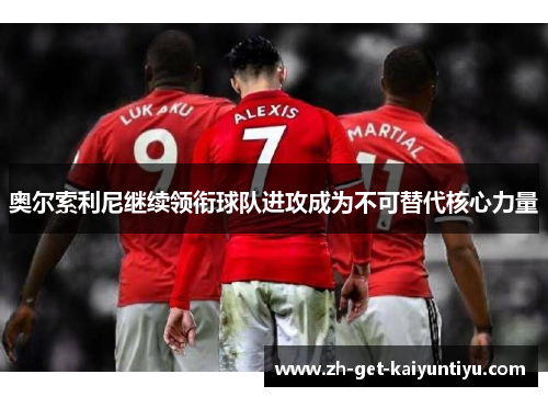 奥尔索利尼继续领衔球队进攻成为不可替代核心力量