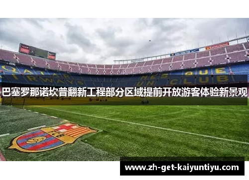 巴塞罗那诺坎普翻新工程部分区域提前开放游客体验新景观