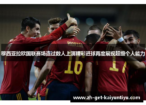 穆西亚拉欧国联赛场连过数人上演精彩进球再度展现超级个人能力 穆西亚拉欧国联赛场连过数人上演精彩进球再度展现超级个人能力