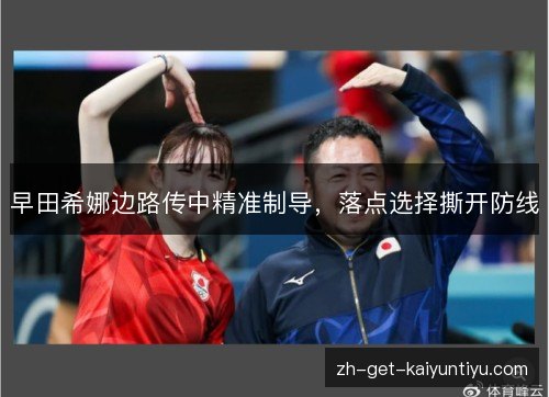 早田希娜边路传中精准制导,落点选择撕开防线 早田希娜边路传中精准制导,落点选择撕开防线